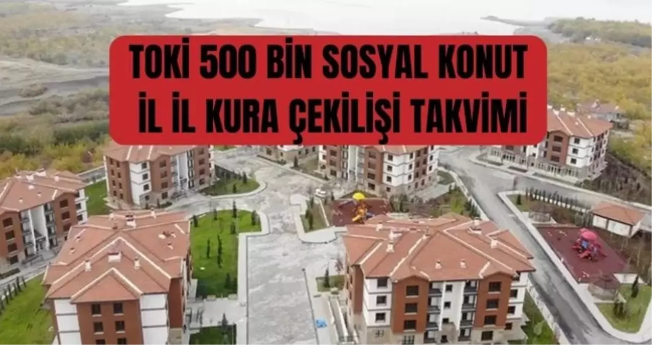 TOKİ 500 BİN SOSYAL KONUT İL İL KURA ÇEKİLİŞİ TAKVİMİ: TOKİ kura çekimi ne zaman yapılacak? TOKİ kura çekilişi hangi illerde ne zaman yapılacak?