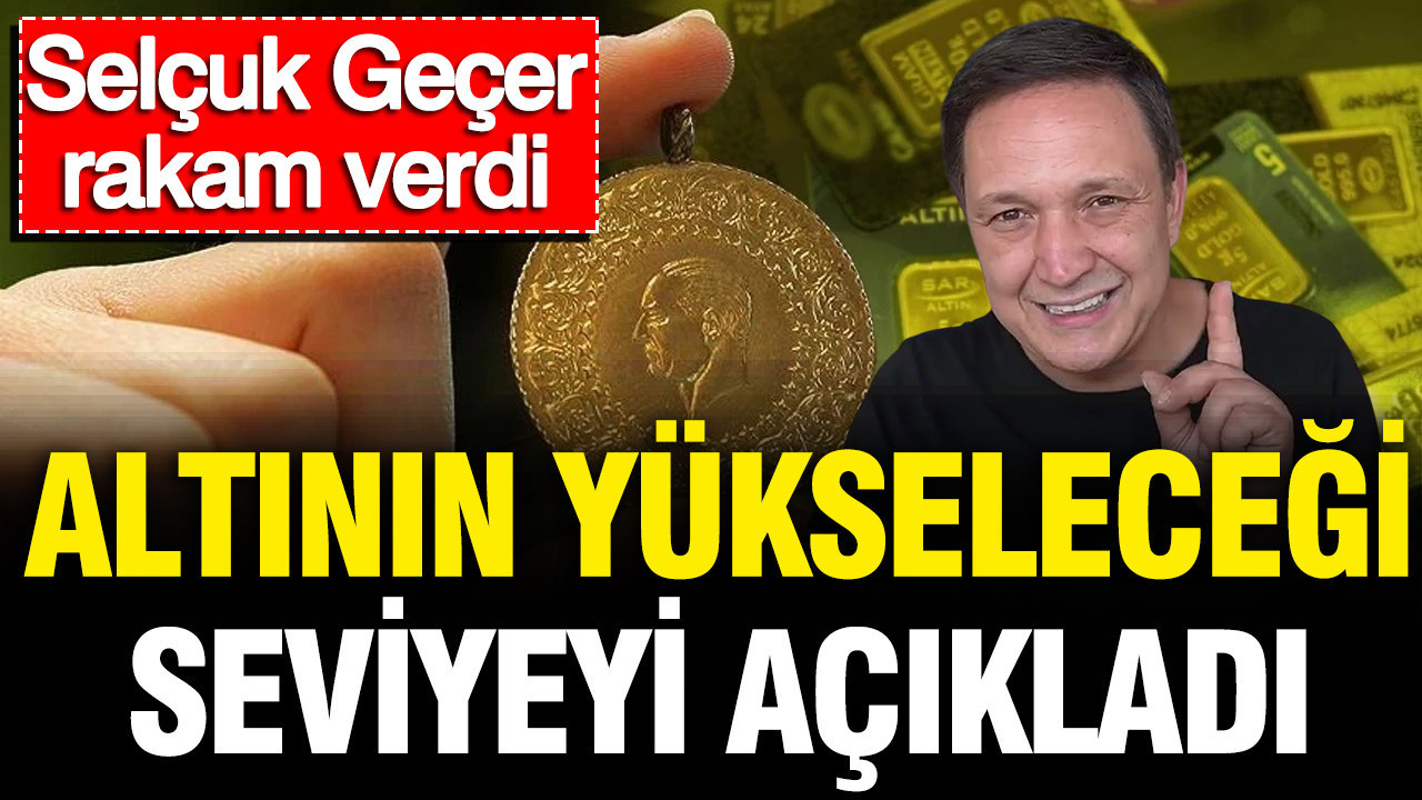 Selçuk Geçer altının yükseleceği seviyeyi açıkladı: Rakam verdi Selcuk gecer altinin yukselecegi seviyeyi acikladi rakam verdi eDuJnsTS